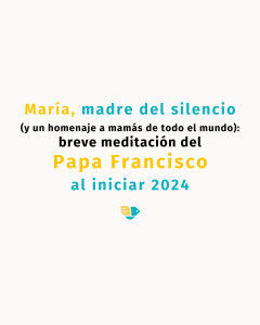 María, madre del silencio (y un homenaje a mamás de todo el mundo): breve meditación del Papa al iniciar 2024