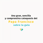 Una gran, sencilla y comprensiva catequesis del Papa Francisco sobre la gula