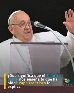 ¿Qué significa que el Espíritu Santo nos enseña lo que ha oído? Papa Francisco lo explica