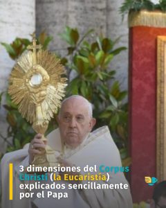 3 dimensiones del Corpus Christi (la Eucaristía) explicados sencillamente por el Papa