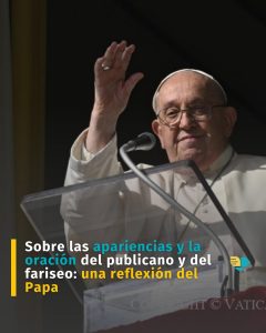 Sobre las apariencias y la oración del publicano y del fariseo: una reflexión del Papa